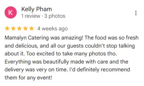 review Kelly Pham 1 review · 3 photos î—” î ¸ î ¸ î ¸ î ¸ î ¸ 4 weeks ago Mamalyn Catering was amazing! The food was so fresh and delicious, and all our guests couldn’t stop talking about it. Too excited to take many photos tho. Everything was beautifully made with care and the delivery was very on time. I’d definitely recommend them for any event!