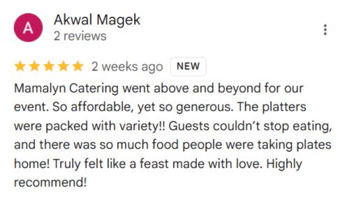 review: Akwal Magek 2 reviews î—” î ¸ î ¸ î ¸ î ¸ î ¸ 2 weeks ago New Mamalyn Catering went above and beyond for our event. So affordable, yet so generous. The platters were packed with variety!! Guests couldn’t stop eating, and there was so much food people were taking plates home! Truly felt like a feast made with love. Highly recommend!